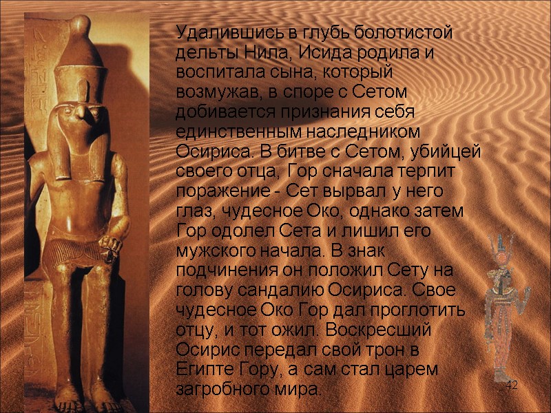 Удалившись в глубь болотистой дельты Нила, Исида родила и воспитала сына, который возмужав, в